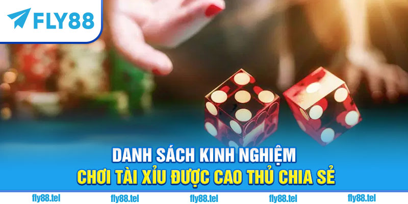 Kinh Nghiệm Chơi Tài Xỉu Hiệu Quả Vượt Trội 2025 3 Danh sách kinh nghiệm chơi tài xỉu được cao thủ chia sẻ